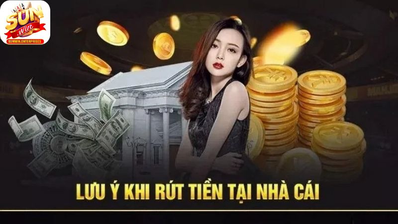 Nhung luu y khi rut tien tai nha cai sunwin ban nen biet